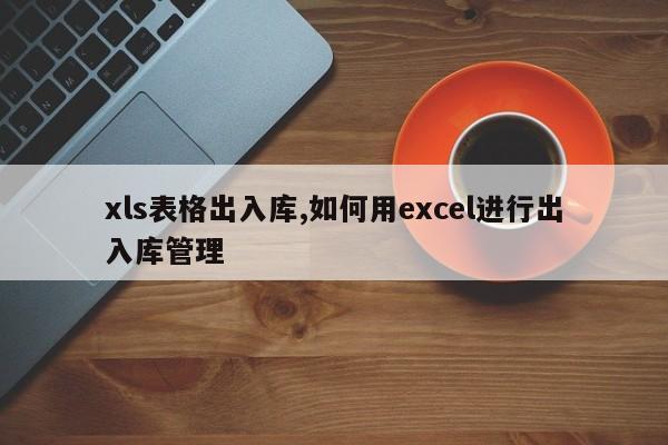 xls表格出入库,如何用excel进行出入库管理